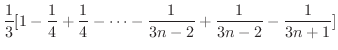 $\displaystyle \frac{1}{3}[1 - \frac{1}{4} + \frac{1}{4} - \cdots - \frac{1}{3n-2} + \frac{1}{3n-2} - \frac{1}{3n+1} ]$