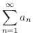 $\displaystyle \sum_{n=1}^{\infty}a_{n} \ $