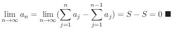 $\displaystyle \lim_{n \rightarrow \infty}a_{n} = \lim_{n \rightarrow \infty}(\s...
...j=1}^{n}a_{j} - \sum_{j=1}^{n-1}a_{j}) = S - S = 0
\ensuremath{\ \blacksquare}
$