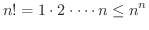 $\displaystyle n! = 1\cdot 2 \cdot \cdots n \leq n^n $