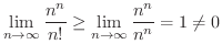 $\displaystyle \lim_{n \rightarrow \infty} \frac{n^{n}}{n!} \geq \lim_{n \rightarrow \infty} \frac{n^{n}}{n^n} = 1 \neq 0 $