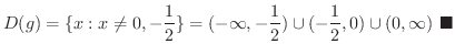 $\displaystyle D(g) = \{x : x \neq 0, -\frac{1}{2} \} = (-\infty, -\frac{1}{2}) \cup (-\frac{1}{2}, 0) \cup (0, \infty)
\ensuremath{\ \blacksquare}
$