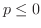 $p \leq 0$