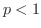 $p < 1$
