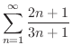$\displaystyle{\sum_{n=1}^{\infty}\frac{2n+1}{3n+1}}$