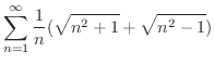 $\displaystyle{\sum_{n=1}^{\infty}\frac{1}{n}(\sqrt{n^2 + 1} + \sqrt{n^2 - 1})}$