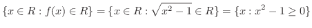$\displaystyle \{x \in R : f(x) \in R\} = \{x \in R:\sqrt{x^2 - 1} \in R\} = \{x : x^2 - 1 \geq 0\}$