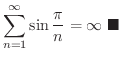 $\displaystyle \sum_{n=1}^{\infty}\sin{\frac{\pi}{n}} = \infty
\ensuremath{\ \blacksquare}
$