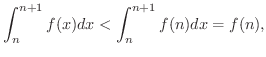 $\displaystyle \int_{n}^{n+1}f(x)dx < \int_{n}^{n+1}f(n)dx = f(n), $