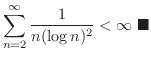 $\displaystyle \sum_{n=2}^{\infty}\frac{1}{n(\log{n})^{2}} < \infty
\ensuremath{\ \blacksquare}
$