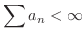 $\displaystyle{\sum a_{n} < \infty}$