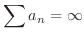 $\displaystyle{\sum a_{n} = \infty}$