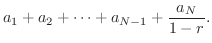 $\displaystyle a_{1}+a_{2}+\cdots + a_{N-1}+\frac{a_{N}}{1-r}.$