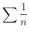 $\displaystyle{\sum \frac{1}{n}}$