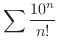 $\displaystyle{\sum \frac{10^{n}}{n!}} $