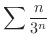 $\displaystyle{\sum \frac{n}{3^{n}}}$