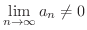 $\displaystyle{\lim_{n \rightarrow \infty} a_{n} \neq 0}$