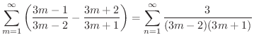 $\displaystyle \sum_{m=1}^{\infty}\left(\frac{3m-1}{3m-2} - \frac{3m+2}{3m +1}\right) = \sum_{n=1}^{\infty} \frac{3}{(3m-2)(3m+1)}$