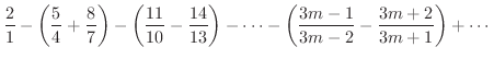 $\displaystyle \frac{2}{1} - \left(\frac{5}{4} + \frac{8}{7}\right) - \left(\fra...
...\right) - \cdots - \left(\frac{3m-1}{3m-2} - \frac{3m+2}{3m +1}\right) + \cdots$