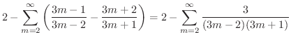 $\displaystyle 2 - \sum_{m=2}^{\infty}\left(\frac{3m-1}{3m-2} - \frac{3m+2}{3m +1}\right) = 2 - \sum_{m=2}^{\infty} \frac{3}{(3m-2)(3m+1)}$