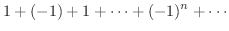 $\displaystyle{1 + (-1) + 1 + \cdots + (-1)^{n} + \cdots}$