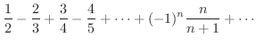 $\displaystyle{\frac{1}{2} - \frac{2}{3} + \frac{3}{4} - \frac{4}{5} + \cdots + (-1)^{n}\frac{n}{n+1} + \cdots }$