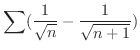 $\displaystyle{\sum (\frac{1}{\sqrt{n}} - \frac{1}{\sqrt{n+1}})}$