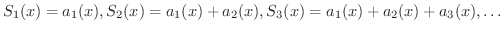 $\displaystyle S_{1}(x) = a_{1}(x),S_{2}(x) = a_{1}(x)+a_{2}(x),S_{3}(x) = a_{1}(x)+a_{2}(x)+a_{3}(x),\ldots $