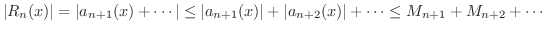 $\displaystyle \vert R_{n}(x)\vert = \vert a_{n+1}(x) + \cdots\vert \leq \vert a_{n+1}(x)\vert + \vert a_{n+2}(x)\vert + \cdots \leq M_{n+1} + M_{n+2} + \cdots $