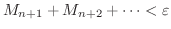 $\displaystyle M_{n+1} + M_{n+2} + \cdots < \varepsilon $