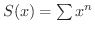 $S(x) = \sum x^{n}$