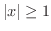 $\vert x\vert \geq 1$