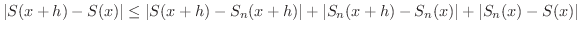 $\displaystyle \vert S(x+h) - S(x)\vert \leq \vert S(x+h) - S_{n}(x+h)\vert + \vert S_{n}(x+h) - S_{n}(x)\vert + \vert S_{n}(x) - S(x)\vert $