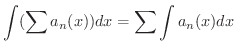 $\displaystyle \int (\sum a_{n}(x))dx = \sum \int a_{n}(x)dx $