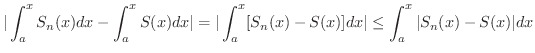 $\displaystyle \vert\int_{a}^{x} S_{n}(x)dx - \int_{a}^{x}S(x)dx\vert = \vert\in...
...}^{x}[S_{n}(x) - S(x)]dx \vert \leq \int_{a}^{x} \vert S_{n}(x) - S(x)\vert dx $