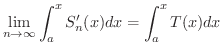 $\displaystyle \lim_{n \rightarrow \infty}\int_{a}^{x} S_{n}^{\prime}(x) dx = \int_{a}^{x} T(x) dx $