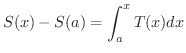 $\displaystyle S(x) - S(a) = \int_{a}^{x} T(x) dx $