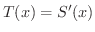 $T(x) = S^{\prime}(x) $