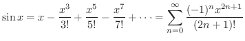 $\displaystyle \sin{x} = x - \frac{x^3}{3!} + \frac{x^5}{5!} - \frac{x^7}{7!} + \cdots =
\sum_{n=0}^{\infty} \frac{(-1)^{n}x^{2n+1}}{(2n+1)!}$