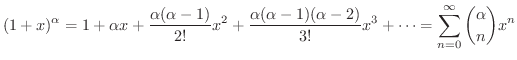 $\displaystyle (1 + x)^{\alpha} = 1 + \alpha x + \frac{\alpha(\alpha-1)}{2!}x^2 ...
...pha-1)(\alpha -2)}{3!}x^3 + \cdots =
\sum_{n=0}^{\infty} \binom{\alpha}{n}x^{n}$