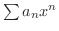 $\sum a_{n}x^{n}$