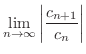 $\displaystyle \lim_{n \rightarrow \infty} \left\vert\frac{c_{n+1}}{c_{n}}\right\vert$