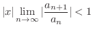 $\displaystyle{\vert x\vert \lim_{n \rightarrow \infty}\vert\frac{a_{n+1}}{a_{n}}\vert < 1}$