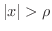 $\vert x\vert > \rho$