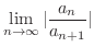 $\displaystyle \lim_{n \rightarrow \infty} \vert\frac{a_{n}}{a_{n+1}}\vert$
