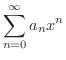 $\displaystyle{\sum_{n=0}^{\infty}a_{n}x^{n}}$