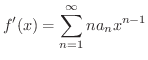 $\displaystyle f^{\prime}(x) = \sum_{n=1}^{\infty}na_{n}x^{n-1} $