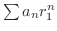 $\sum a_{n} r_{1}^n $