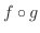 $f \circ g$