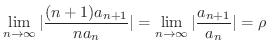 $\displaystyle \lim_{n \rightarrow \infty}\vert\frac{(n+1)a_{n+1}}{n a_{n}}\vert = \lim_{n \rightarrow \infty}\vert\frac{a_{n+1}}{a_{n}}\vert = \rho $